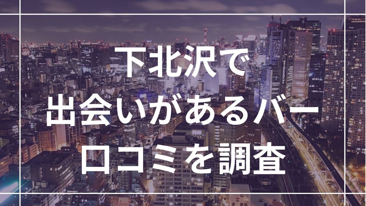 下北沢で出会いがあるバー
